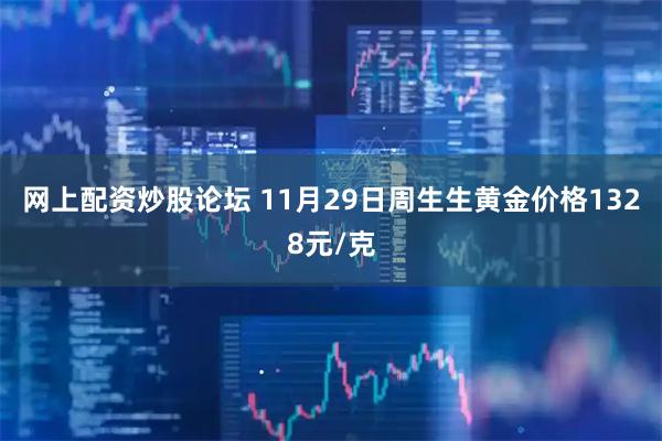 网上配资炒股论坛 11月29日周生生黄金价格1328元/克