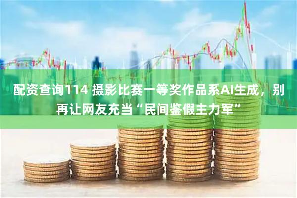 配资查询114 摄影比赛一等奖作品系AI生成，别再让网友充当“民间鉴假主力军”